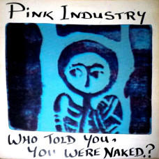 PINK INDUSTRY - WHO TOLD YOU YOU WERE NAKED? - LP UK 1983 - EXCELLENT